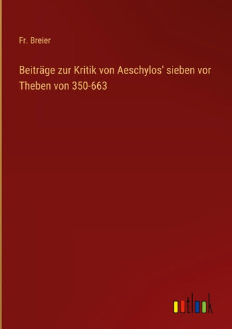 Beiträge zur Kritik von Aeschylos' sieben vor Theben von 350-663