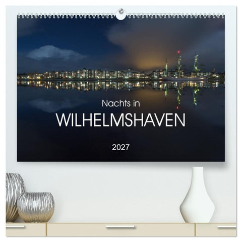 Nachts in Wilhelmshaven Edition mit maritimen Motiven (hochwertiger Premium Wandkalender 2027 DIN A2 quer), Kunstdruck in Hochglanz