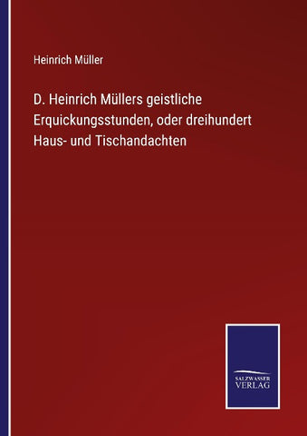 D. Heinrich Müllers geistliche Erquickungsstunden, oder dreihundert Haus- und Tischandachten