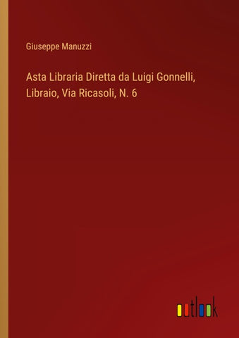 Asta Libraria Diretta da Luigi Gonnelli, Libraio, Via Ricasoli, N. 6