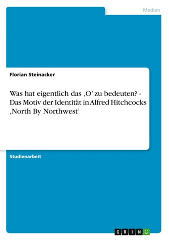 Was hat eigentlich das 'O' zu bedeuten? - Das Motiv der Identität in Alfred Hitchcocks ,North By Northwest'