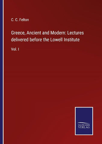 Greece, Ancient and Modern: Lectures delivered before the Lowell Institute