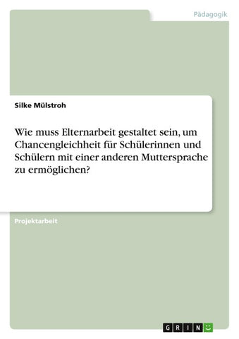 Wie muss Elternarbeit gestaltet sein, um Chancengleichheit für Schülerinnen und Schülern mit einer anderen Muttersprache zu ermöglichen?