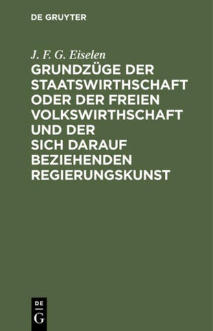 Grundzüge der Staatswirthschaft oder der freien Volkswirthschaft und der sich darauf beziehenden Regierungskunst