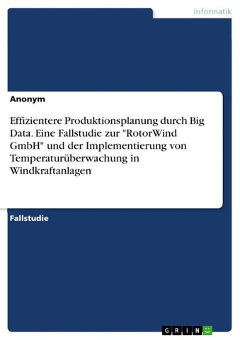 Effizientere Produktionsplanung durch Big Data. Eine Fallstudie zur "RotorWind GmbH" und der Implementierung von Temperaturüberwachung in Windkraftanlagen