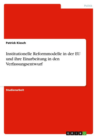 Institutionelle Reformmodelle in der EU und ihre Einarbeitung in den Verfassungsentwurf