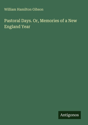 Pastoral Days. Or, Memories of a New England Year