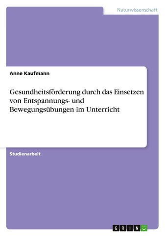 Gesundheitsförderung durch das Einsetzen von Entspannungs- und Bewegungsübungen im Unterricht
