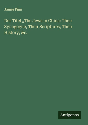 Der Titel "The Jews in China: Their Synagogue, Their Scriptures, Their History, &c.