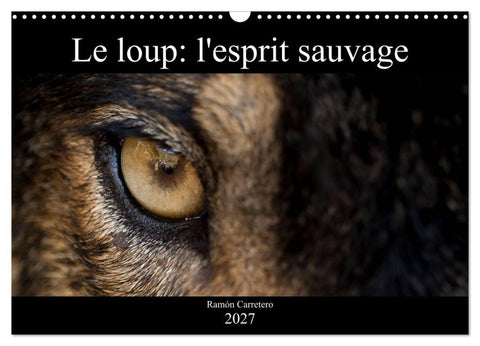 Le loup: l'esprit sauvage (Calendrier mural 2027 DIN A3 vertical), CALVENDO calendrier mensuel