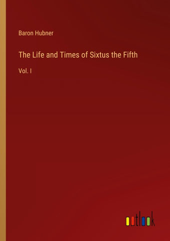 The Life and Times of Sixtus the Fifth