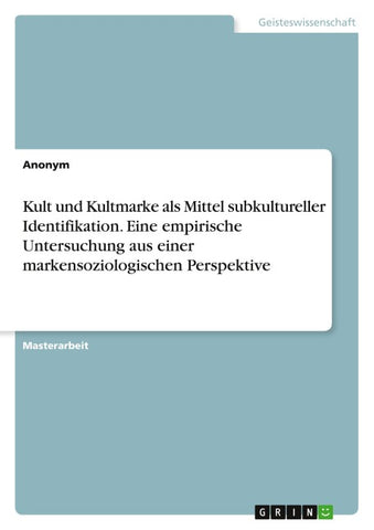 Kult und Kultmarke als Mittel subkultureller Identifikation. Eine empirische Untersuchung aus einer markensoziologischen Perspektive