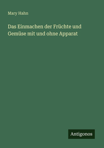Das Einmachen der Früchte und Gemüse mit und ohne Apparat