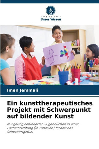 Ein kunsttherapeutisches Projekt mit Schwerpunkt auf bildender Kunst