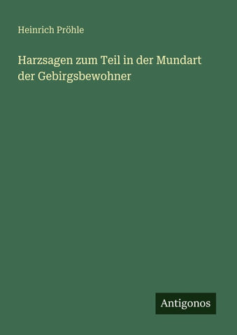 Harzsagen zum Teil in der Mundart der Gebirgsbewohner