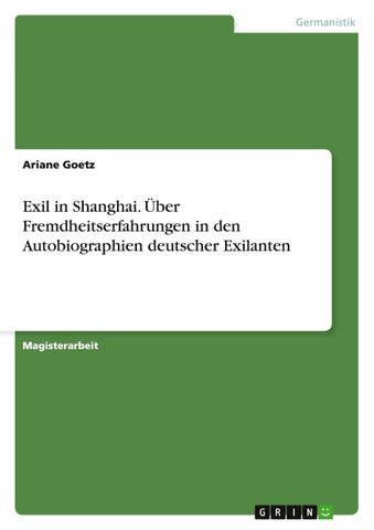 Exil in Shanghai. Über Fremdheitserfahrungen in den Autobiographien deutscher Exilanten