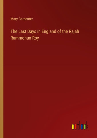 The Last Days in England of the Rajah Rammohun Roy