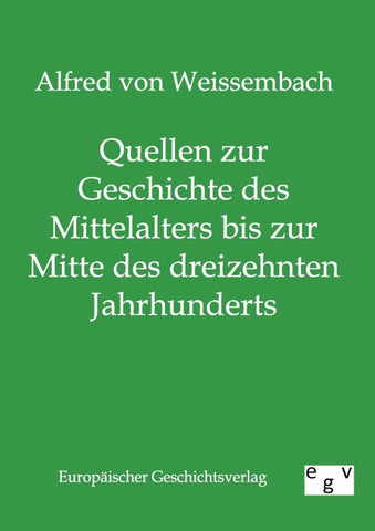 Quellen zur Geschichte des Mittelalters bis zur Mitte des dreizehnten Jahrhunderts