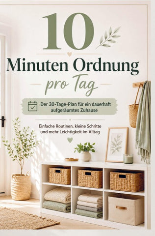 10 Minuten Ordnung pro Tag: Der 30-Tage-Plan für ein dauerhaft aufgeräumtes Zuhause
