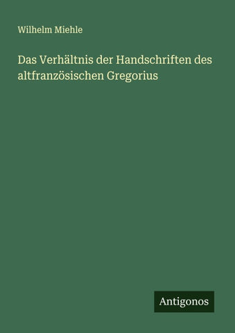 Das Verhältnis der Handschriften des altfranzösischen Gregorius