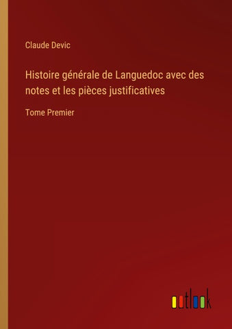 Histoire générale de Languedoc avec des notes et les pièces justificatives