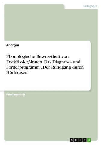 Phonologische Bewusstheit von Erstklässler/-innen. Das Diagnose- und Förderprogramm "Der Rundgang durch Hörhausen"