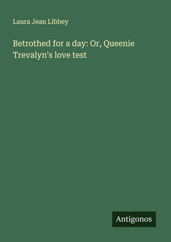Betrothed for a day: Or, Queenie Trevalyn's love test