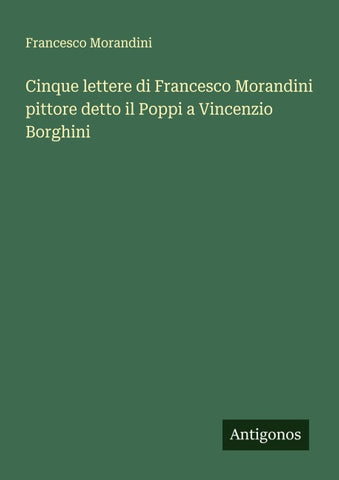 Cinque lettere di Francesco Morandini pittore detto il Poppi a Vincenzio Borghini