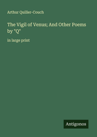The Vigil of Venus; And Other Poems by "Q"