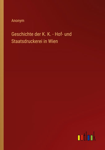 Geschichte der K. K. - Hof- und Staatsdruckerei in Wien