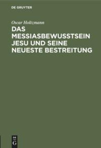 Das Messiasbewußtsein Jesu und seine neueste Bestreitung