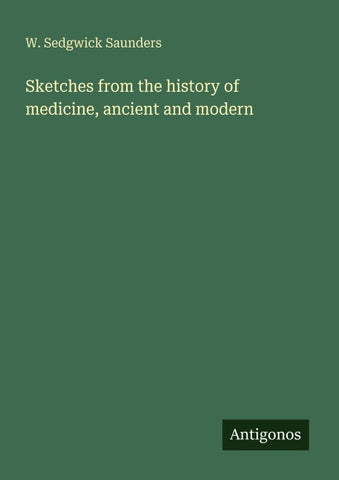 Sketches from the history of medicine, ancient and modern