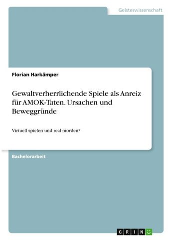 Gewaltverherrlichende Spiele als Anreiz für AMOK-Taten. Ursachen und Beweggründe