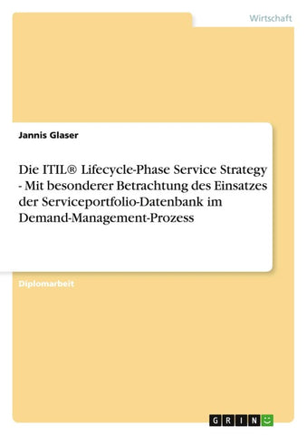 Die ITIL® Lifecycle-Phase Service Strategy - Mit besonderer Betrachtung des Einsatzes der Serviceportfolio-Datenbank im Demand-Management-Prozess