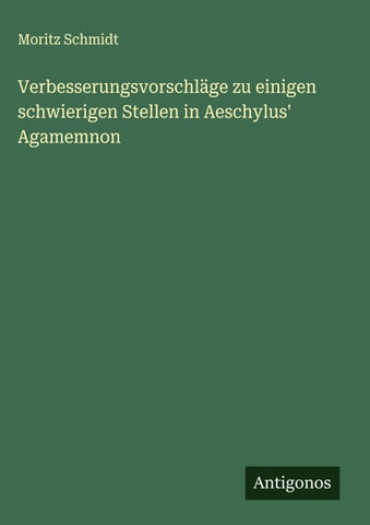 Verbesserungsvorschläge zu einigen schwierigen Stellen in Aeschylus' Agamemnon