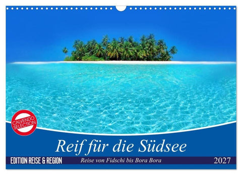 Reif für die Südsee. Reise von Fidschi bis Bora Bora (Wandkalender 2027 DIN A3 quer), CALVENDO Monatskalender