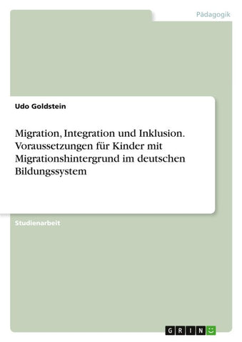Migration, Integration und Inklusion. Voraussetzungen für Kinder mit Migrationshintergrund im deutschen Bildungssystem