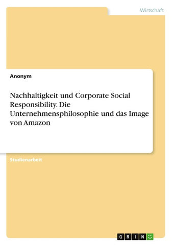 Nachhaltigkeit und Corporate Social Responsibility. Die Unternehmensphilosophie und das Image von Amazon