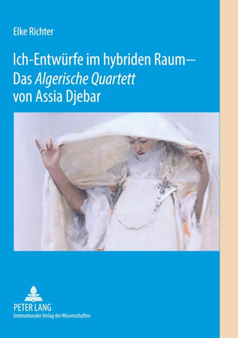 Ich-Entwürfe im hybriden Raum – Das «Algerische Quartett» von Assia Djebar
