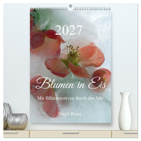 Blumen in Eis (hochwertiger Premium Wandkalender 2027 DIN A2 hoch), Kunstdruck in Hochglanz