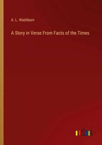 A Story in Verse From Facts of the Times