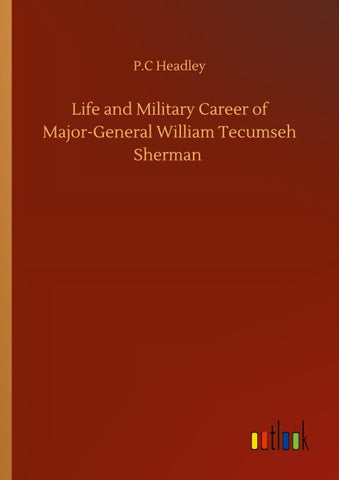 Life and Military Career of Major-General William Tecumseh Sherman