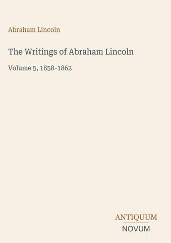 The Writings of Abraham Lincoln