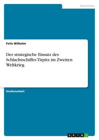 Der strategische Einsatz des Schlachtschiffes Tirpitz im Zweiten Weltkrieg