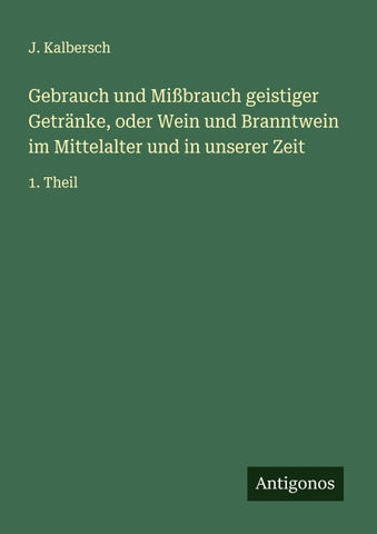 Gebrauch und Mißbrauch geistiger Getränke, oder Wein und Branntwein im Mittelalter und in unserer Zeit