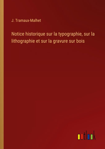 Notice historique sur la typographie, sur la lithographie et sur la gravure sur bois