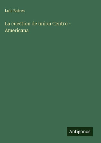 La cuestion de union Centro - Americana