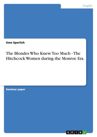 The Blondes Who Knew Too Much - The Hitchcock Women during the Monroe Era.