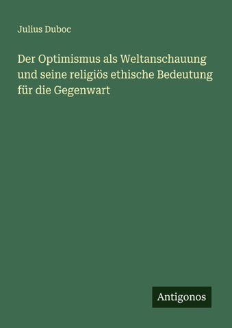 Der Optimismus als Weltanschauung und seine religiös ethische Bedeutung für die Gegenwart