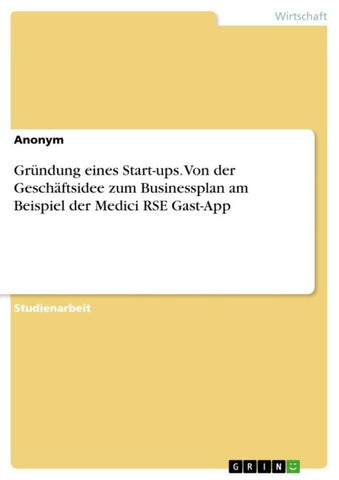 Gründung eines Start-ups. Von der Geschäftsidee zum Businessplan am Beispiel der Medici RSE Gast-App